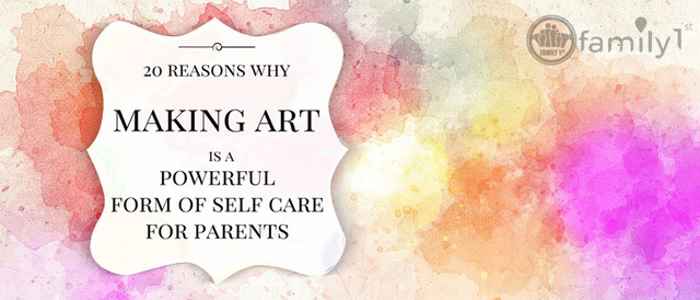 20 Self-Care Benefits For Parents On Creating Art