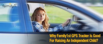 Why Family1st GPS Tracker Is Good For Raising An Independent Child?