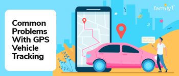 8 Common Problems With GPS Vehicle Tracking Systems- Family1st Guide